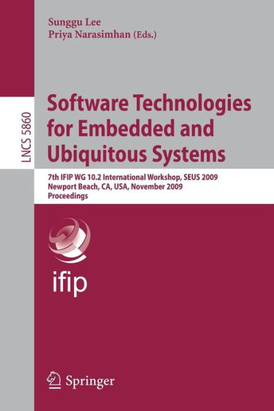 Software Technologies for Embedded and Ubiquitous Systems: 7th IFIP WG 10.2 International Workshop, SEUS 2009 Newport Beach, CA, USA, November 16-18, 2009 Proceedings / Edition 1