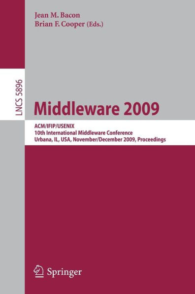 Middleware 2009: ACM/IFIP/USENIX, 10th International Conference, Urbana, IL, USA, November 30 - December 4, 2009, Proceedings