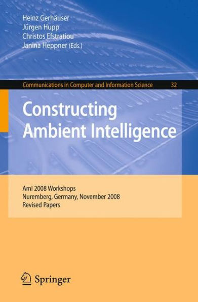 Constructing Ambient Intelligence: AmI 2008 Workshops, Nuremberg, Germany, November 19-22, 2008, Revised Papers