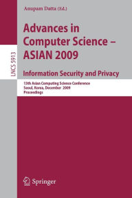Title: Advances in Computer Science, Information Security and Privacy: 13th Asian Computing Science Conference, Seoul, Korea, December 14-16, 2009, Proceedings, Author: Anupam Datta