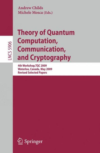 Theory of Quantum Computation, Communication and Cryptography: 4th Workshop, TQC 2009, Waterloo, Canada, May 11-13. Revised Selected Papers