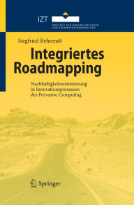 Title: Integriertes Roadmapping: Nachhaltigkeitsorientierung in Innovationsprozessen des Pervasive Computing, Author: Siegfried Behrendt