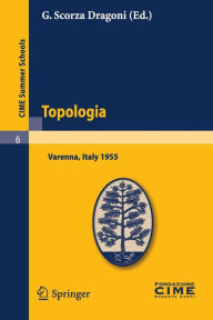 Title: Topologia: Lectures given at a Summer School of the Centro Internazionale Matematico Estivo (C.I.M.E.) held in Varenna (Como), Italy, August 26-September 3, 1955, Author: G. Scorza Dragoni