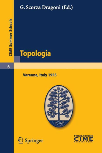 Topologia: Lectures given at a Summer School of the Centro Internazionale Matematico Estivo (C.I.M.E.) held in Varenna (Como), Italy, August 26-September 3, 1955