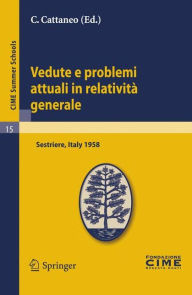 Title: Vedute e problemi attuali in relatività generale: Lectures given at a Summer School of the Centro Internazionale Matematico Estivo (C.I.M.E.) held in Sestriere (Torino), Italy, July 20-30, 1958 / Edition 1, Author: C. Cattaneo