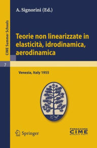 Title: Teorie non linearizzate in elasticitï¿½, idrodinamica e aerodinamica: Lectures given at a Summer School of the Centro Internazionale Matematico Estivo (C.I.M.E.) held in Venezia, Italy, September 20-28, 1955 / Edition 1, Author: A. Signorini