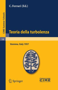 Title: Teoria della turbolenza: Lectures given at a Summer School of the Centro Internazionale Matematico Estivo (C.I.M.E.) held in Varenna (Como), Italy, September 1-9, 1957 / Edition 1, Author: C. Ferrari