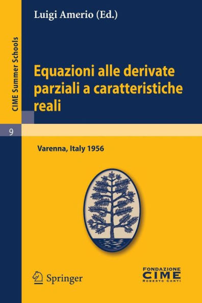 Equazioni alle derivate parziali a caratteristiche reali: Lectures given at a Summer School of the Centro Internazionale Matematico Estivo (C.I.M.E.) held in Varenna (Como), Italy, June 1-10 1956 / Edition 1