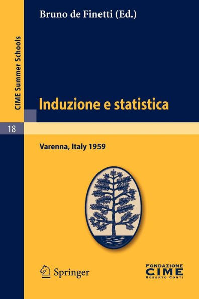 Induzione e statistica: Lectures given at a Summer School of the Centro Internazionale Matematico Estivo (C.I.M.E.) held in Varenna (Como), Italy, June 1-10, 1959 / Edition 1