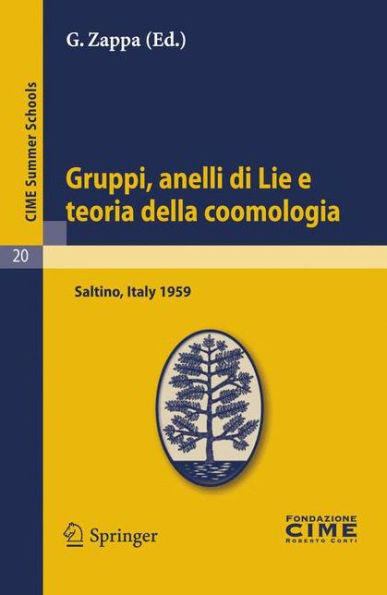 Gruppi, anelli di Lie e teoria della coomologia: Lectures given at a Summer School of the Centro Internazionale Matematico Estivo (C.I.M.E.) held in Saltino (Firenza), Italy, August 31-September 8, 1959 / Edition 1