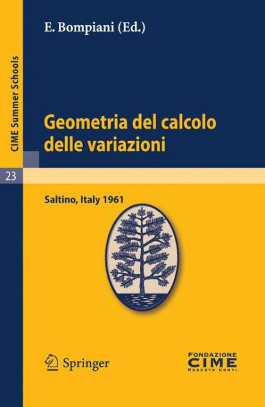 Geometria del calcolo delle variazioni: Lectures given at a Summer School of the Centro Internazionale Matematico Estivo (C.I.M.E.) held in Saltino (Firenza), Italy, August 21-30, 1961 / Edition 1