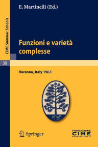 Title: Funzioni e varietï¿½ complesse: Lectures given at a Summer School of the Centro Internazionale Matematico Estivo (C.I.M.E.) held in Varenna (Como), Italy, June 25-July 5, 1963 / Edition 1, Author: E. Martinelli