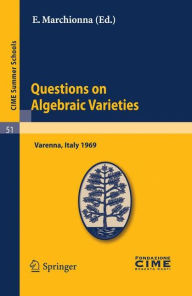 Title: Questions on Algebraic Varieties: Lectures given at a Summer School of the Centro Internazionale Matematico Estivo (C.I.M.E.) held in Varenna (Como), Italy, September 7-17, 1969, Author: E. Marchionna