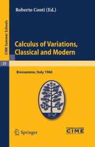 Title: Calculus of Variations, Classical and Modern: Lectures given at a Summer School of the Centro Internazionale Matematico Estivo (C.I.M.E.) held in Bressanone (Bolzano), Italy, June 10-18, 1966, Author: Roberto Conti