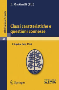 Title: Classi caratteristiche e questioni connesse: Lectures given at a Summer School of the Centro Internazionale Matematico Estivo (C.I.M.E.) held in L'Aquila, Italy, September 2-10, 1966 / Edition 1, Author: E. Martinelli