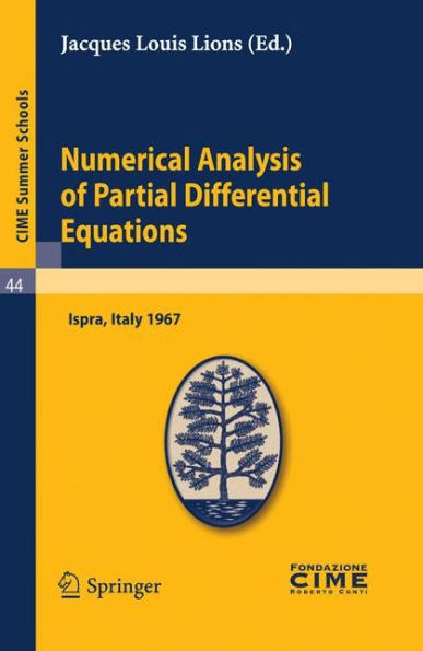 Numerical Analysis of Partial Differential Equations: Lectures given at a Summer School of the Centro Internazionale Matematico Estivo (C.I.M.E.) held in Ispra (Varese), Italy, July 3-11, 1967 / Edition 1