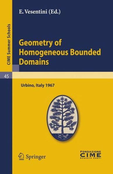 Geometry of Homogeneous Bounded Domains: Lectures given at a Summer School of the Centro Internazionale Matematico Estivo (C.I.M.E.) held in Urbino (Pesaro), Italy, July 3-13, 1967 / Edition 1