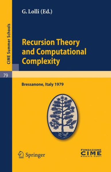 Recursion Theory and Computational Complexity: Lectures given at a Summer School of the Centro Internazionale Matematico Estivo (C.I.M.E.) held in Bressanone (Bolzano), Italy, June 14-23, 1979 / Edition 1