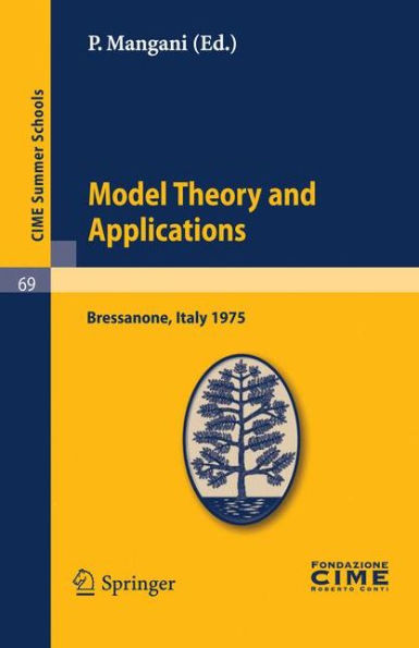 Model Theory and Applications: Lectures given at a Summer School of the Centro Internazionale Matematico Estivo (C.I.M.E.) held in Bressanone (Bolzano), Italy, June 20-28, 1975 / Edition 1