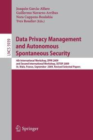Title: Data Privacy Management and Autonomous Spontaneous Security: 4th International Workshop, DPM 2009 and Second International Workshop, SETOP 2009, St. Malo, France, September 24-25, 2009, Revised Selected Papers / Edition 1, Author: Joaquin Garcia-Alfaro