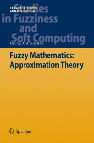 Title: Fuzzy Mathematics: Approximation Theory / Edition 1, Author: George A. Anastassiou