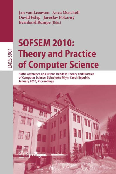 SOFSEM 2010: Theory and Practice of Computer Science: 36th Conference on Current Trends in Theory and Practice of Computer Science, January 2010 Proceedings
