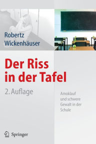 Title: Der Riss in der Tafel: Amoklauf und schwere Gewalt in der Schule, Author: Frank J. Robertz