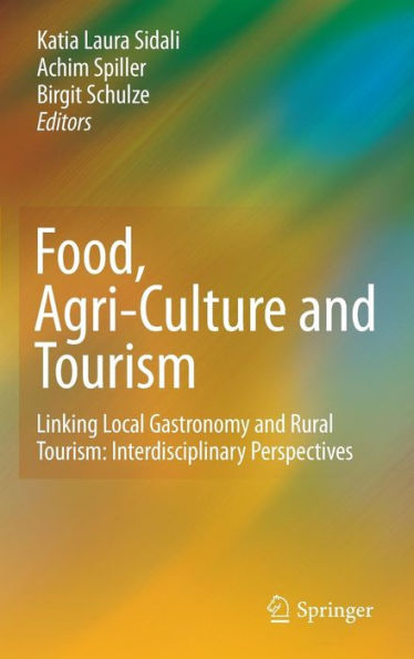 Food, Agri-Culture and Tourism: Linking Local Gastronomy and Rural Tourism: Interdisciplinary Perspectives / Edition 1