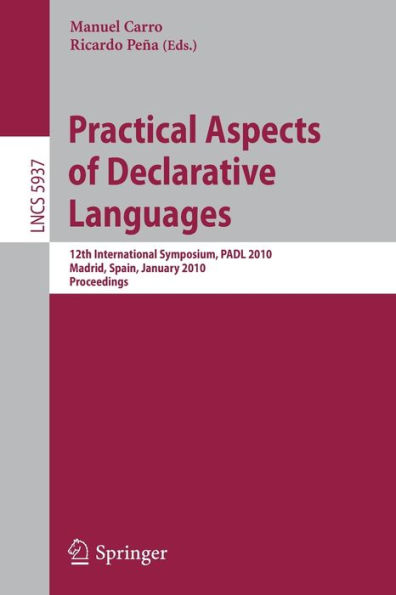 Practical Aspects of Declarative Languages: 12th International Symposium, PADL 2010, Madrid, Spain, January 18-19, 2010, Proceedings / Edition 1
