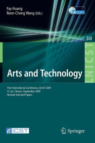 Title: Arts and Technology: First International Conference, ArtsIT 2009, Yi-Lan, Taiwan, September 24-25, 2009, Revised Selected Papers, Author: Fay Huang