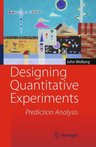 Title: Designing Quantitative Experiments: Prediction Analysis / Edition 1, Author: John Wolberg