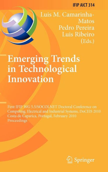 Emerging Trends in Technological Innovation: First IFIP WG 5.5/SOCOLNET Doctoral Conference on Computing, Electrical and Industrial Systems, DoCEIS 2010, Costa de Caparica, Portugal, February 22-24, 2010, Proceedings / Edition 1
