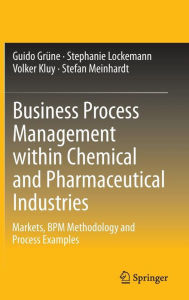 Title: Business Process Management within Chemical and Pharmaceutical Industries: Markets, BPM Methodology and Process Examples, Author: Guido Grüne