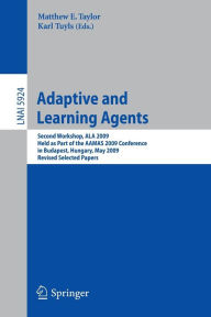 Title: Adaptive Learning Agents: Second Workshop, ALA 2009, Held as Part of the AAMAS 2009 Conference in Budapest, Hungary, May 12, 2009. Revised Selected Papers, Author: Matthew Taylor