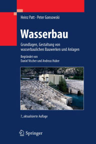 Title: Wasserbau: Grundlagen, Gestaltung von wasserbaulichen Bauwerken und Anlagen, Author: Heinz Patt