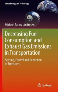 Title: Decreasing Fuel Consumption and Exhaust Gas Emissions in Transportation: Sensing, Control and Reduction of Emissions / Edition 1, Author: Michael Palocz-Andresen