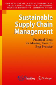 Title: Sustainable Supply Chain Management: Practical Ideas for Moving Towards Best Practice / Edition 1, Author: Balkan Cetinkaya