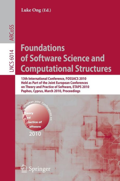 Foundations of Software Science and Computational Structures: 13th International Conference, FOSSACS 2010, Held as Part of the Joint European Conferences on Theory and Practice of Software, ETAPS 2010, Paphos, Cyprus, March 20-28, 2010, Procee / Edition 1