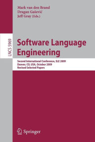 Title: Software Language Engineering: Second International Conference, SLE 2009, Denver, CO, USA, October 5-6, 2009 Revised Selected Papers, Author: Mark van den Brand