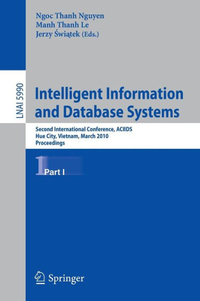 Intelligent Information and Database Systems: Second International Conference, ACIIDS 2010, Hue City, Vietnam, March 24-26, 2010, Proceedings, Part I / Edition 1