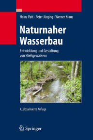 Title: Naturnaher Wasserbau: Entwicklung und Gestaltung von Fließgewässern, Author: Heinz Patt