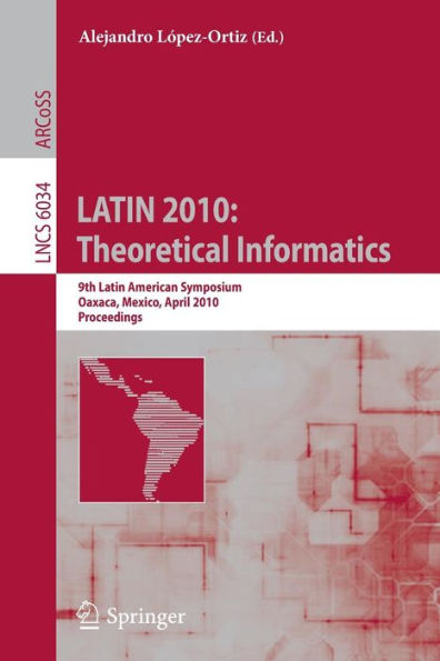LATIN 2010: Theoretical Informatics: 9th Latin American Symposium, Oaxaca, Mexico, April 19-23, 2010, Proceedings