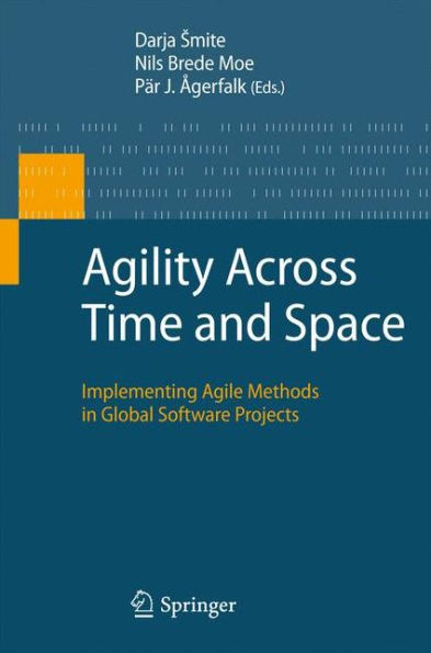 Agility Across Time and Space: Implementing Agile Methods in Global Software Projects / Edition 1