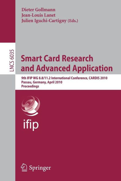 Smart Card Research and Advanced Applications: 9th IFIP WG 8.8/11.2 International Conference, CARDIS 2010, Passau, Germany, April 14-16, 2010, Proceedings / Edition 1