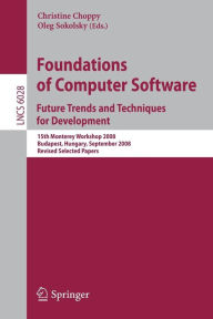 Title: Foundations of Computer Software: Future Trends and Techniques for Development: 15th Monterey Workshop 2008, Budapest, Hungary, September 24-26, 2008, Revised Selected Papers, Author: Christine Choppy