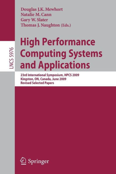 High Performance Computing Systems and Applications: 23rd International Symposium, HPCS 2009, Kingston, Ontario, Canada, June 14-17, 2009, Revised Selected Papers / Edition 1