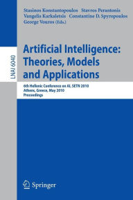 Title: Advances in Artificial Intelligence: Theories, Models, and Applications: 6th Hellenic Conference on AI, SETN 2010, Athens, Greece, May 4-7, 2010. Proceedings, Author: Stasinos Konstantopoulos