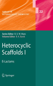 Title: Heterocyclic Scaffolds I: ß-Lactams, Author: Bimal K. Banik