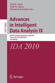 Title: Advances in Intelligent Data Analysis IX: 9th International Symposium, IDA 2010, Tucson, AZ, USA, May 19-21, 2010, Proceedings, Author: Paul R. Cohen