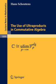 Title: The Use of Ultraproducts in Commutative Algebra / Edition 1, Author: Hans Schoutens